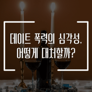 데이트 폭력의 심각성, 어떻게 대처할까