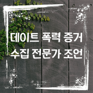 데이트 폭력 증거 수집 전문가 조언