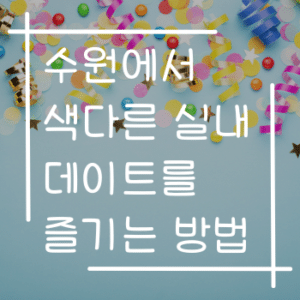 수원에서 색다른 실내 데이트를 즐기는 방법