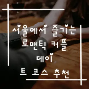 서울에서 즐기는 로맨틱 커플 데이트 코스 추천