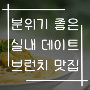 분위기 좋은 실내 데이트 브런치 맛집