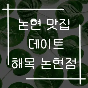 소문난 논현 맛집 데이트, 해목 논현점! 실제 맛과 분위기는