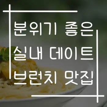 분위기 좋은 실내 데이트 브런치 맛집