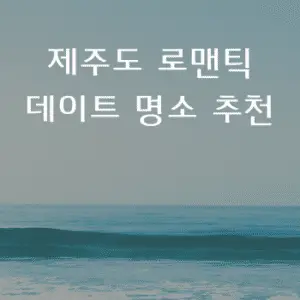 제주도 로맨틱 데이트 명소 추천